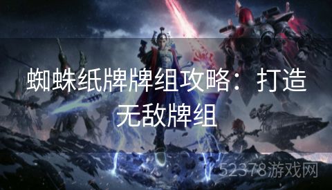 蜘蛛纸牌牌组攻略：打造无敌牌组