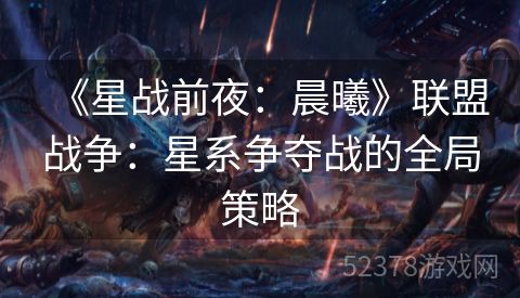 《星战前夜：晨曦》联盟战争：星系争夺战的全局策略