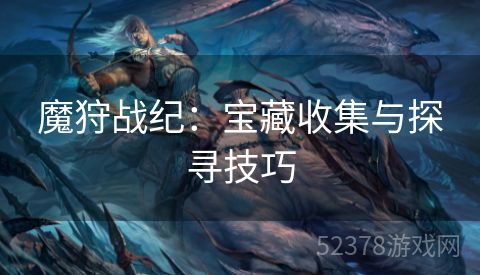 魔狩战纪：宝藏收集与探寻技巧