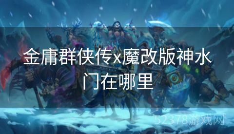 金庸群侠传x魔改版神水门在哪里