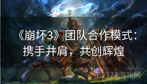  《崩坏3》团队合作模式：携手并肩，共创辉煌