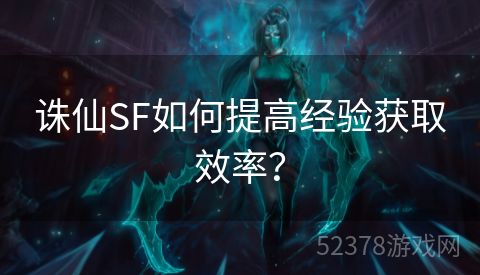 诛仙SF如何提高经验获取效率？