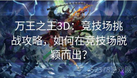 万王之王3D：竞技场挑战攻略，如何在竞技场脱颖而出？