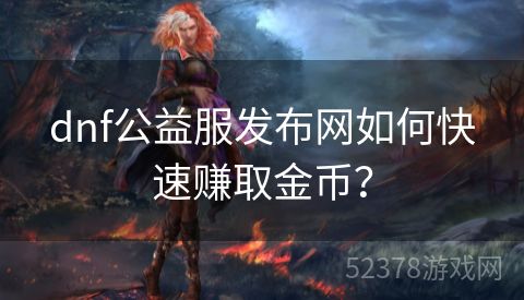 dnf公益服发布网如何快速赚取金币？