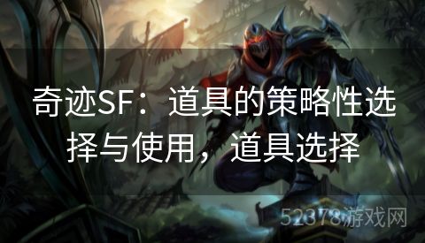 奇迹SF：道具的策略性选择与使用，道具选择