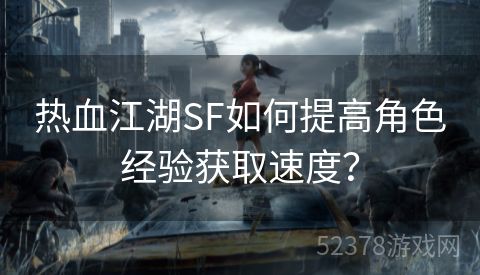 热血江湖SF如何提高角色经验获取速度？