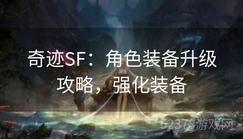 奇迹SF：角色装备升级攻略，强化装备