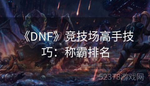  《DNF》竞技场高手技巧：称霸排名