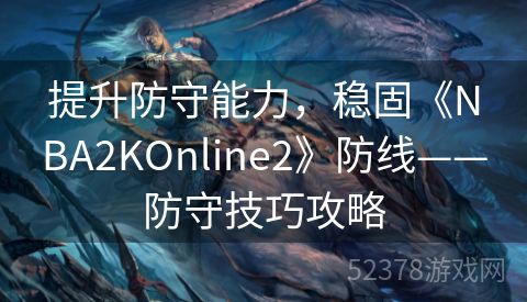 提升防守能力，稳固《NBA2KOnline2》防线——防守技巧攻略