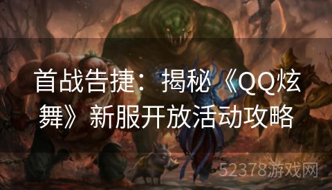 首战告捷：揭秘《QQ炫舞》新服开放活动攻略