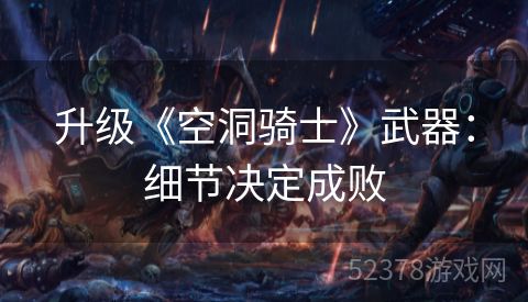 升级《空洞骑士》武器：细节决定成败