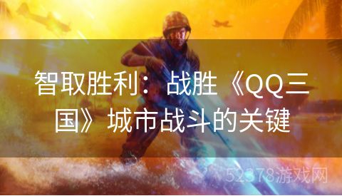 智取胜利：战胜《QQ三国》城市战斗的关键