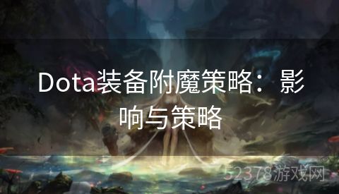 Dota装备附魔策略：影响与策略