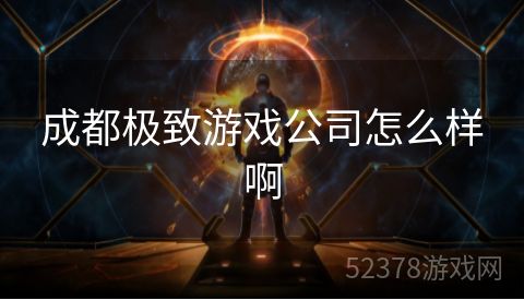 成都极致游戏公司怎么样啊