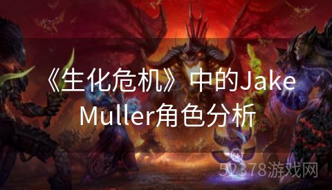  《生化危机》中的Jake Muller角色分析