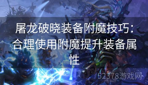 屠龙破晓装备附魔技巧：合理使用附魔提升装备属性