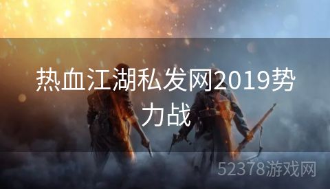 热血江湖私发网2019势力战