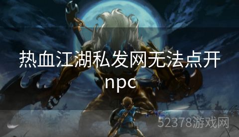 热血江湖私发网无法点开npc