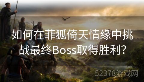 如何在菲狐倚天情缘中挑战最终Boss取得胜利？