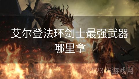 艾尔登法环剑士最强武器哪里拿