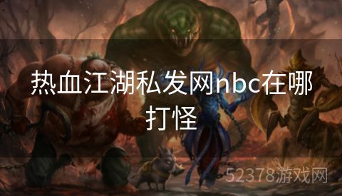 热血江湖私发网nbc在哪打怪