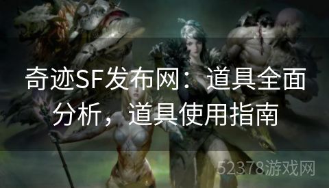 奇迹SF发布网：道具全面分析，道具使用指南