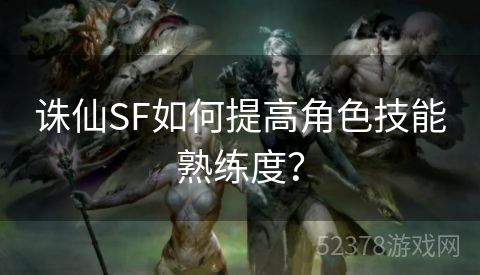 诛仙SF如何提高角色技能熟练度？