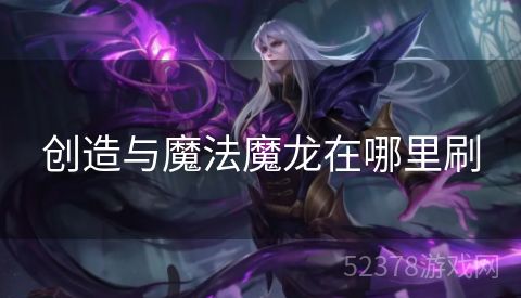 创造与魔法魔龙在哪里刷