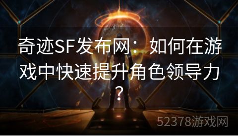 奇迹SF发布网：如何在游戏中快速提升角色领导力？