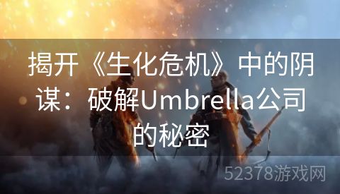 揭开《生化危机》中的阴谋：破解Umbrella公司的秘密