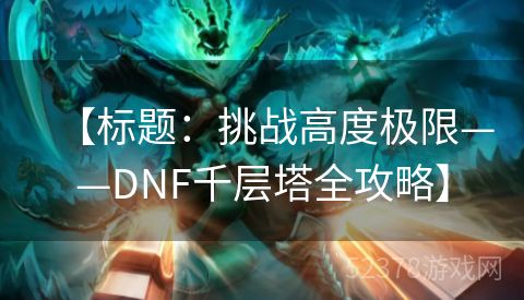 【标题：挑战高度极限——DNF千层塔全攻略】