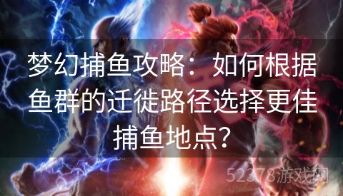 梦幻捕鱼攻略：如何根据鱼群的迁徙路径选择更佳捕鱼地点？