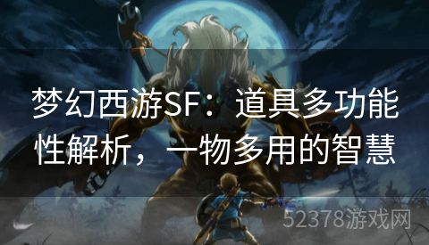 梦幻西游SF：道具多功能性解析，一物多用的智慧