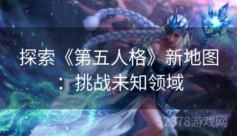 探索《第五人格》新地图：挑战未知领域