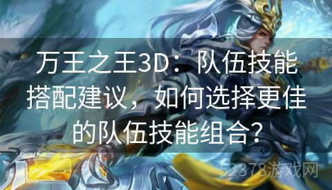 万王之王3D：队伍技能搭配建议，如何选择更佳的队伍技能组合？