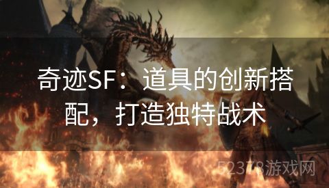 奇迹SF：道具的创新搭配，打造独特战术