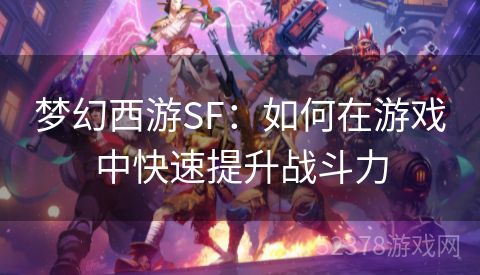 梦幻西游SF：如何在游戏中快速提升战斗力