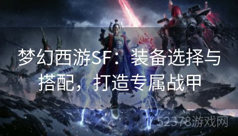 梦幻西游SF：装备选择与搭配，打造专属战甲