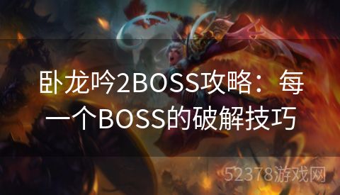 卧龙吟2BOSS攻略：每一个BOSS的破解技巧