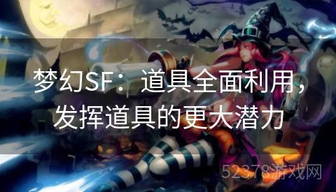 梦幻SF：道具全面利用，发挥道具的更大潜力