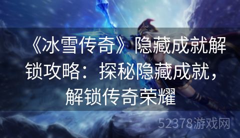 《冰雪传奇》隐藏成就解锁攻略：探秘隐藏成就，解锁传奇荣耀