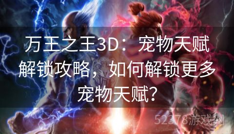 万王之王3D：宠物天赋解锁攻略，如何解锁更多宠物天赋？