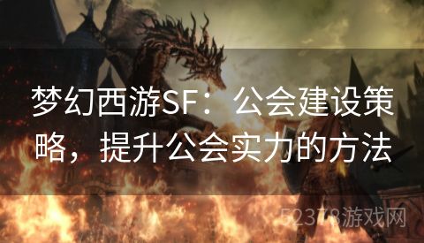 梦幻西游SF：公会建设策略，提升公会实力的方法