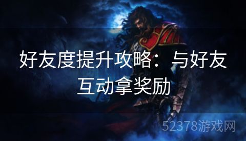 好友度提升攻略：与好友互动拿奖励