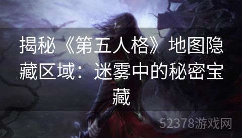 揭秘《第五人格》地图隐藏区域：迷雾中的秘密宝藏