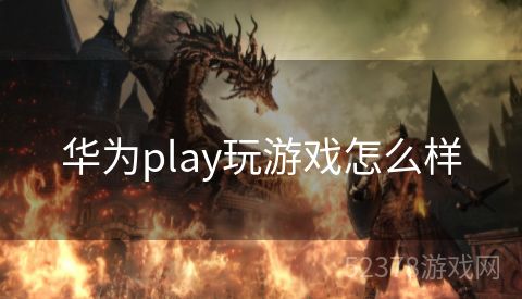 华为play玩游戏怎么样