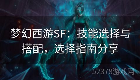 梦幻西游SF：技能选择与搭配，选择指南分享