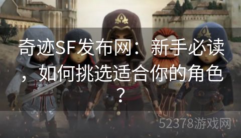 奇迹SF发布网：新手必读，如何挑选适合你的角色？