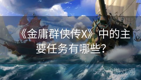 《金庸群侠传X》中的主要任务有哪些？