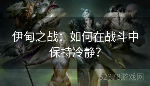 伊甸之战：如何在战斗中保持冷静？